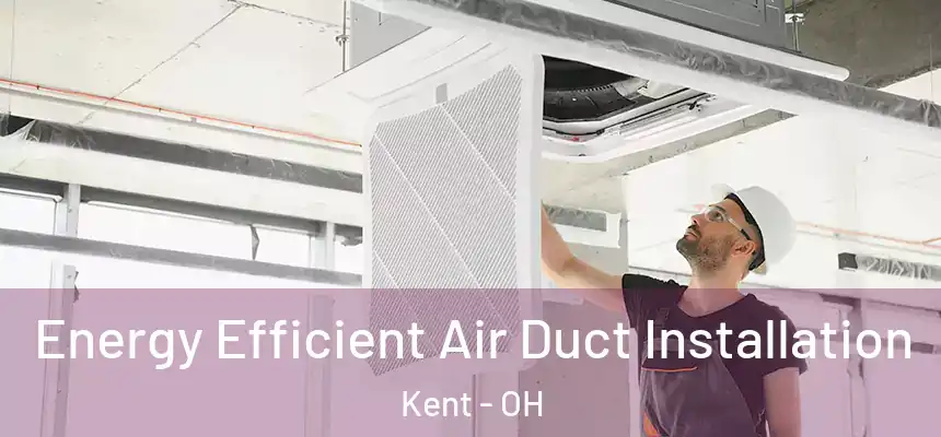 Energy Efficient Air Duct Installation Kent - OH